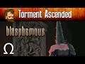 Torment Ascended - Let's Play BLASPHEMOUS (PC) - Ep22 (FINALE)