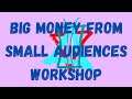 Big Money From Small Audiences Workshop + Bonuses 🙀IM DOING IT FOR TO CHARITY🙀