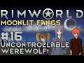 Let's Play RimWorld - Moonlit Fangs - 16 - Uncontrollable Werewolf