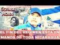 🔴EL FIN DEL REGIMEN ESTA EN MANOS DE TODA NICARAGUA
