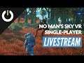 NO MAN'S SKY VR Single-player Livestream