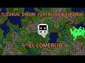 Tutorial Dwarf Fortress (clasico) en Español - 6º El Comercio