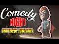 COMEDY NIGHT - IMPROV SINGING / FUNNY MOMENTS
