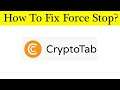 Fix Cryptotab Browser App Force Stop Problem Android & Ios - Solve Cryptotab Browser Keeps Stop
