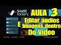 ShareFactory PS4  Para Iniciantes:AULA 3 - Como editar imagens e áudios importados dentro do Vídeo