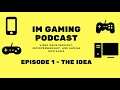 IM Gaming Podcast - Episode 1 - The Idea