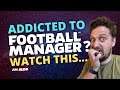 How I Overcame My FM Addiction | My History With Football Manager