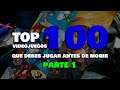 TOP 100 VIDEOJUEGOS QUE DEBES JUGAR ANTES DE MORIR | PARTE 1