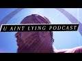 U Aint Lying Podcast - Episode 10
