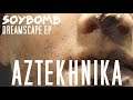 Aztekhnika (Dreamscape EP) | SoyBomb Tunes