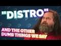 "Distro" and other dumb things we say.