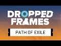 Dropped Frames Special: Path of Exile