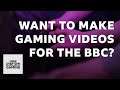 MAKE GAMING VIDEOS FOR THE BBC AND GET PAID
