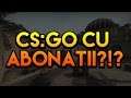 CS-GO CU ABONATII !!!
