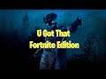 U Got That | Fortnite Edition