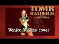 Venice Violins Cover - Tomb Raider II [Orchestral] ♪