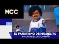 #Miguelito / El fanatismo de Miguelito / #Mega