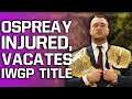 BREAKING: Will Ospreay Injured, Vacates IWGP Title In NJPW | AEW Launching New Show & Moving Network