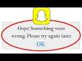 Fix SnapChat Oops Something Went Wrong Error Please Try Again Later Problem Solved
