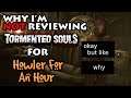 Why I'm NOT Reviewing Tormented Souls on Howler for an Hour...