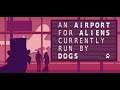 ☕ An Airport For Aliens Currently Run By Dogs: RIVER IS IN THIS GAME☕