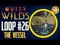 Outer Wilds - Loop 26 - The Vessel