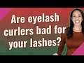 Are eyelash curlers bad for your lashes?