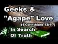 Geeks And Agape Love - 1 Corinthians 13:1-7 - IN SEARCH OF TRUTH