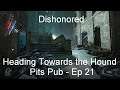 Heading Towards the Hound Pits Pub - Dishonored [Ep 21]