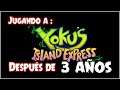 Jugando a: Yokus Island Express , Después de 3 AÑOS