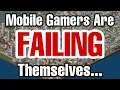 Mobile Gamers Are FAILING Themselves...