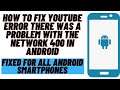 How to Fix YouTube Error "There was a Problem Network 400" Error on Any Android Device