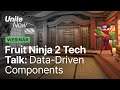 Fruit Ninja 2 Tech Talk: Creating with data-driven components | Unite Now 2020