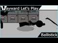 Wayward Let's Play - Ballistick
