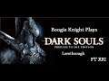 Boogie Knight Plays: Dark Souls pt XXI (Lorethrough)