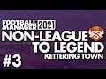 EARLY CUP RUN? | Part 3 | KETTERING | Non-League to Legend FM21 | Football Manager 2021
