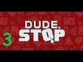 Jade Plays: Dude, Stop (part 3)