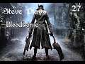 Steve Plays Bloodborne! Episode 27 (Shadows of Yharnam)