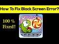 How to Fix Cut The Rope App Black Screen Error, Crashing Problem in Android & Ios 100% Solution