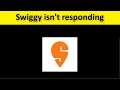 How To Fix Swiggy App Isn't Responding Error Android & Ios