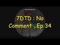 7 Days to Die : No Comment , Ep 34