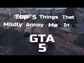 Top 5 Things That Mildly Annoy Me In GTA 5