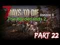 7 Days To Die - Season 6 - The Borderlands 2 Seed - Ep 22