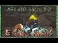 ARK Survival Evolved Еternal часть № 2 Х 10