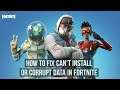 How to fix Can't install or Corrupt data for Fortnite