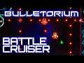 Bulletorium Gameplay #2 : BATTLE CRUISER
