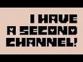 I have a second channel!
