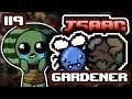 THE GARDENER - Part 119 - Let's Play The Binding of Isaac Afterbirth+