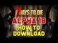 HOW TO DOWNLOAD LATEST 7 DAYS TO DIE ALPHA 18 + IMPORTANT ANNOUNCEMENT!