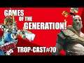 🍀🍀🍀 Trop-cast #70 - Games of a Generation!